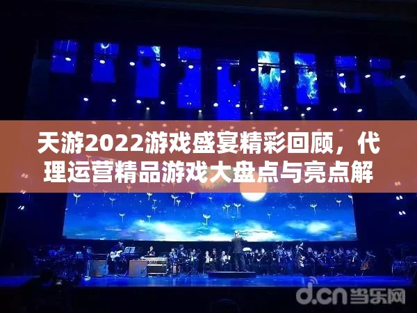 天游2022游戏盛宴精彩回顾，代理运营精品游戏大盘点与亮点解析