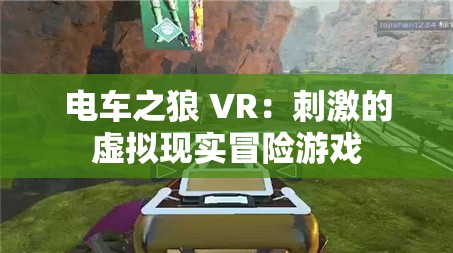 电车之狼 VR：刺激的虚拟现实冒险游戏