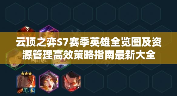 云顶之弈S7赛季英雄全览图及资源管理高效策略指南最新大全