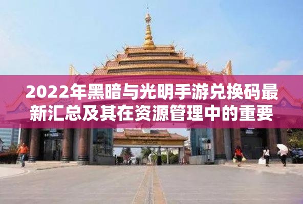 2022年黑暗与光明手游兑换码最新汇总及其在资源管理中的重要性及高效运用策略