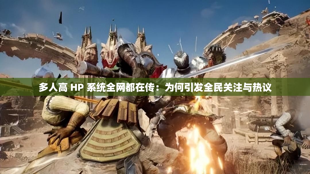 多人高 HP 系统全网都在传：为何引发全民关注与热议