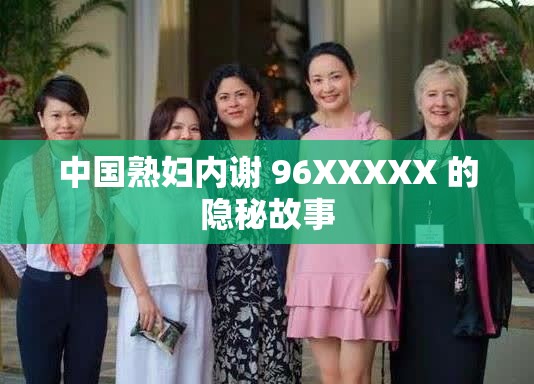 中国熟妇内谢 96XXXXX 的隐秘故事