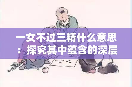 一女不过三精什么意思：探究其中蕴含的深层哲理