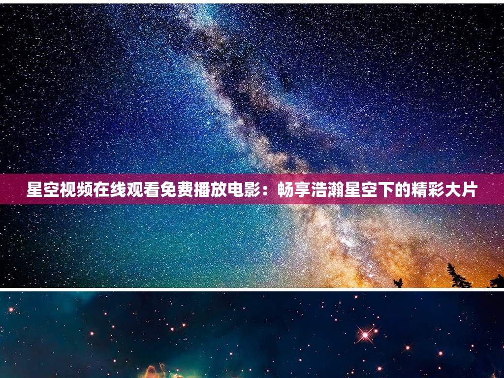 星空视频在线观看免费播放电影：畅享浩瀚星空下的精彩大片