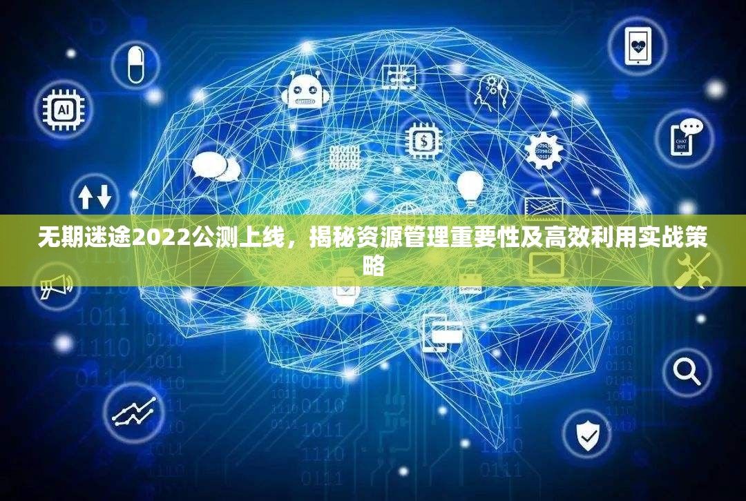 无期迷途2022公测上线，揭秘资源管理重要性及高效利用实战策略