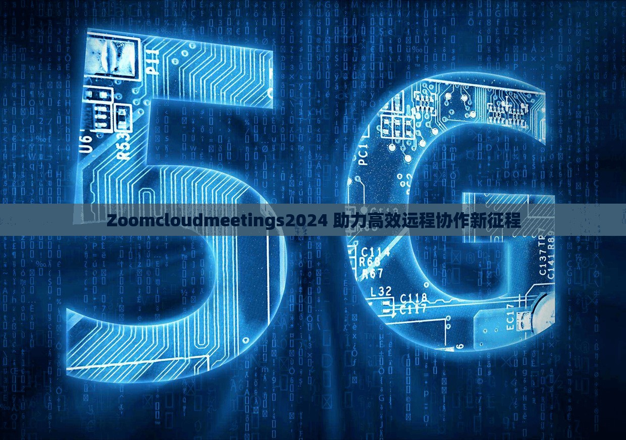 Zoomcloudmeetings2024 助力高效远程协作新征程