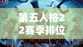 第五人格22赛季排位奖励全面曝光，精彩好礼等你来拿，你准备好了吗？