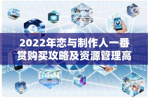 2022年恋与制作人一番赏购买攻略及资源管理高效优化指南