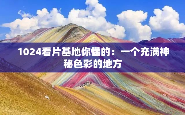 1024看片基地你懂的：一个充满神秘色彩的地方