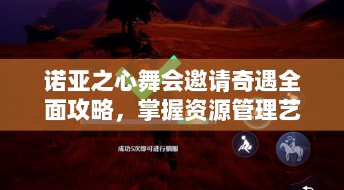 诺亚之心舞会邀请奇遇全面攻略，掌握资源管理艺术，轻松玩转舞会挑战