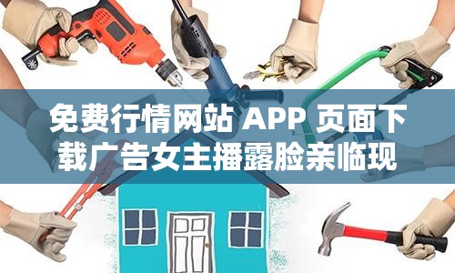 免费行情网站 APP 页面下载广告女主播露脸亲临现场啦