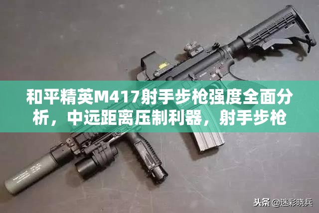 和平精英M417射手步枪强度全面分析，中远距离压制利器，射手步枪中的佼佼者