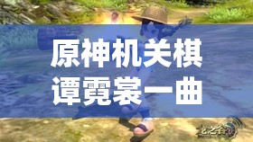 原神机关棋谭霓裳一曲复登楼，全面解析与通关攻略指南