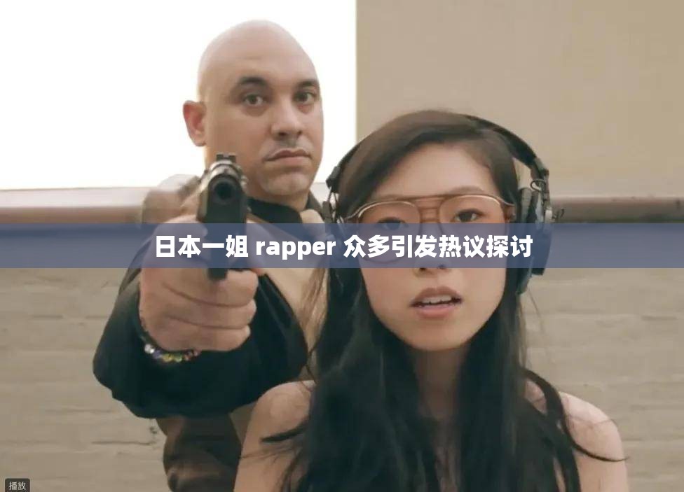 日本一姐 rapper 众多引发热议探讨