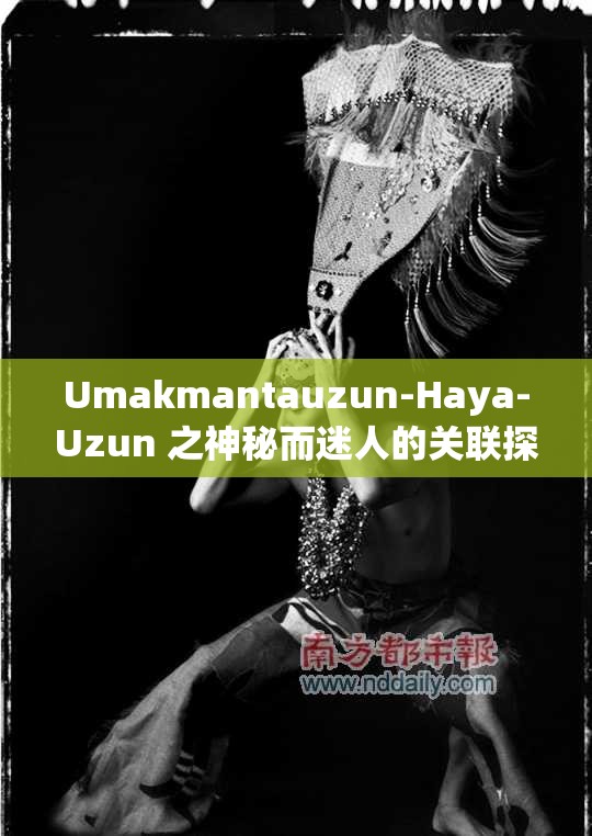 Umakmantauzun-Haya-Uzun 之神秘而迷人的关联探索