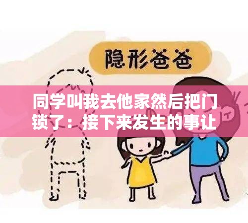 同学叫我去他家然后把门锁了：接下来发生的事让我意想不到