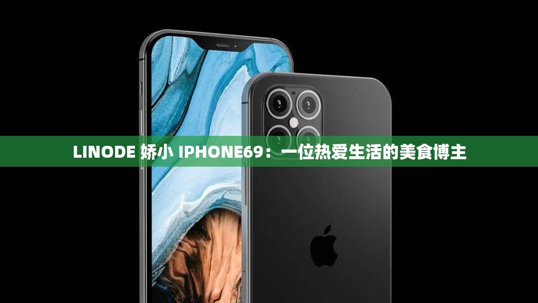 LINODE 娇小 IPHONE69：一位热爱生活的美食博主