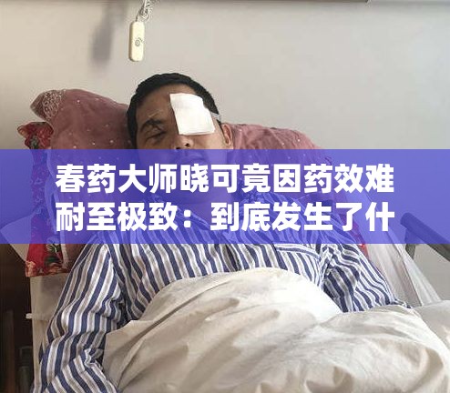 春药大师晓可竟因药效难耐至极致：到底发生了什么