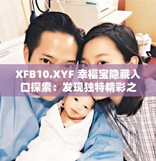 XFB10.XYF 幸福宝隐藏入口探索：发现独特精彩之旅