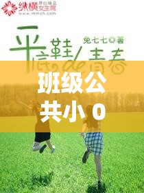 班级公共小 0 所属类型小说：青春校园里的别样情感故事