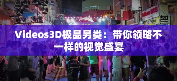 Videos3D极品另类：带你领略不一样的视觉盛宴