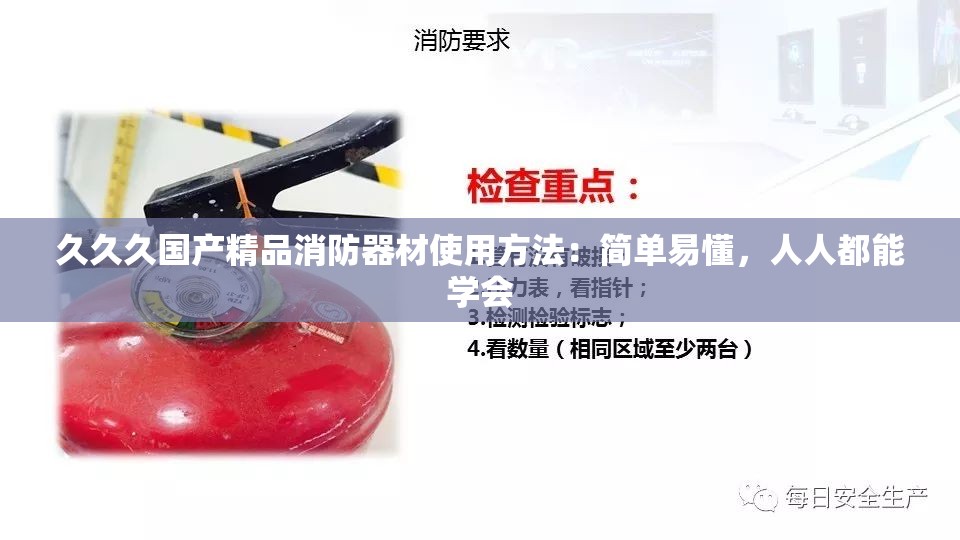 久久久国产精品消防器材使用方法：简单易懂，人人都能学会