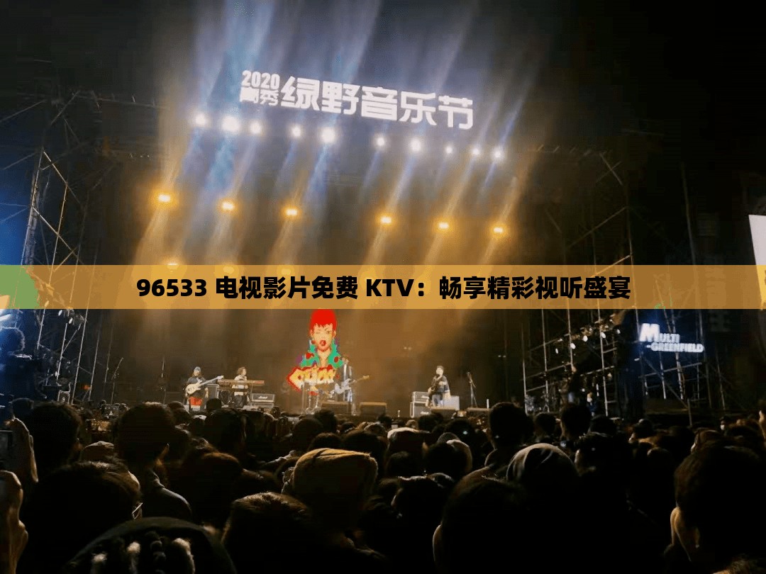 96533 电视影片免费 KTV：畅享精彩视听盛宴