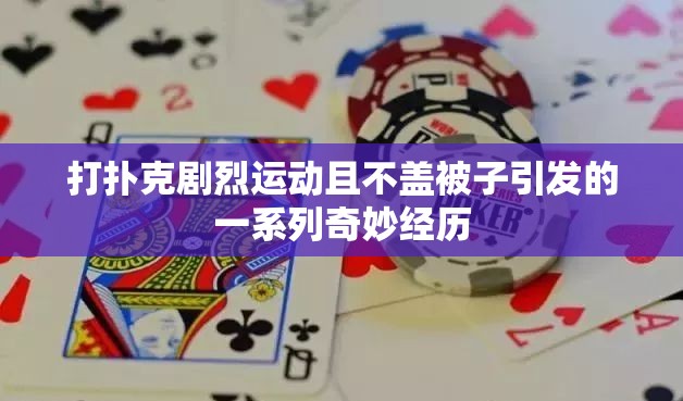 打扑克剧烈运动且不盖被子引发的一系列奇妙经历