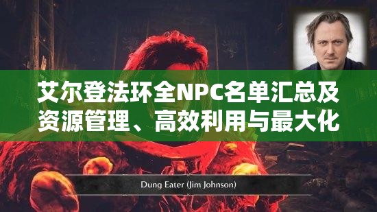 艾尔登法环全NPC名单汇总及资源管理、高效利用与最大化价值策略