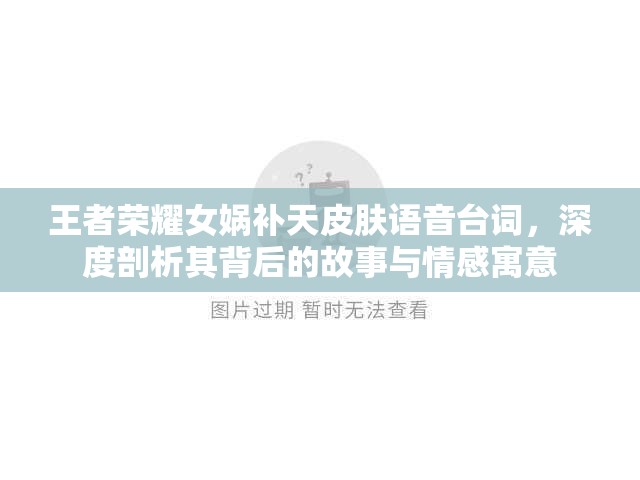 王者荣耀女娲补天皮肤语音台词，深度剖析其背后的故事与情感寓意