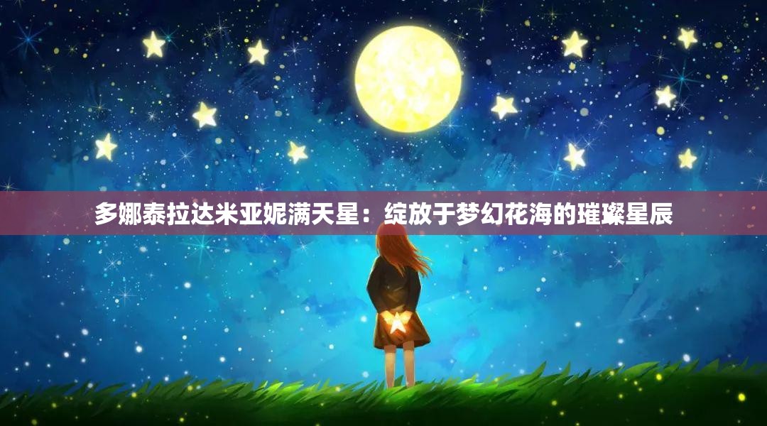 多娜泰拉达米亚妮满天星：绽放于梦幻花海的璀璨星辰