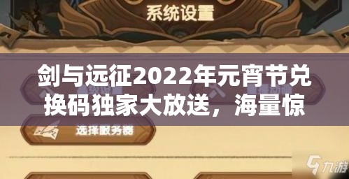 剑与远征2022年元宵节兑换码独家大放送，海量惊喜福利等你来领不容错过！