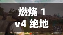 燃烧 1v4 绝地逆袭的精彩对决