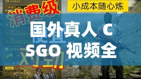 国外真人 CSGO 视频全面更新上线：更多精彩内容等你来