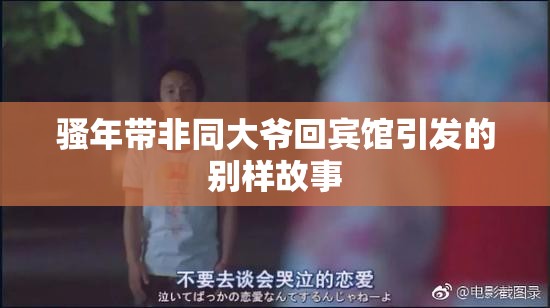 骚年带非同大爷回宾馆引发的别样故事