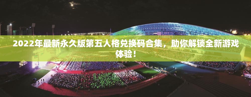 2022年最新永久版第五人格兑换码合集，助你解锁全新游戏体验！