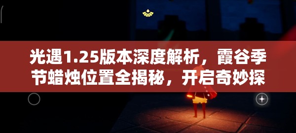 光遇1.25版本深度解析，霞谷季节蜡烛位置全揭秘，开启奇妙探索之旅