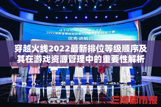 穿越火线2022最新排位等级顺序及其在游戏资源管理中的重要性解析