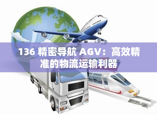 136 精密导航 AGV：高效精准的物流运输利器