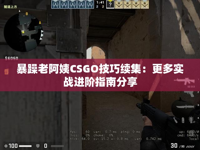 暴躁老阿姨CSGO技巧续集：更多实战进阶指南分享