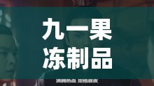 九一果冻制品厂最新电视剧达达兔：一部引人入胜的精彩剧集