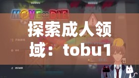 探索成人领域：tobu18-25vedcs 带你领略别样世界