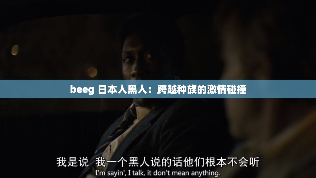 beeg 日本人黑人：跨越种族的激情碰撞