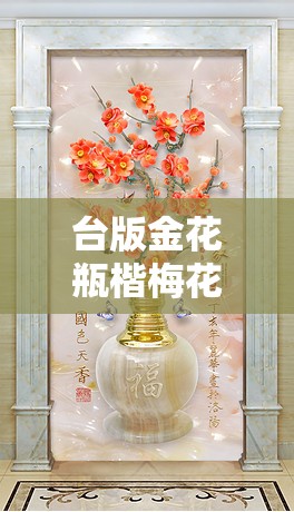 台版金花瓶楷梅花：领略独特的艺术魅力与文化内涵