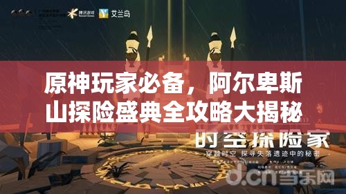 原神玩家必备，阿尔卑斯山探险盛典全攻略大揭秘，助你畅游无忧