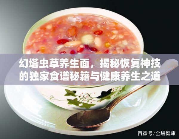 幻塔虫草养生面，揭秘恢复神技的独家食谱秘籍与健康养生之道