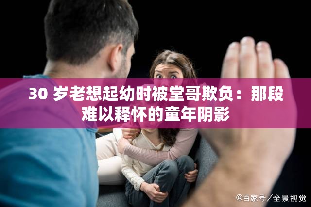 30 岁老想起幼时被堂哥欺负：那段难以释怀的童年阴影