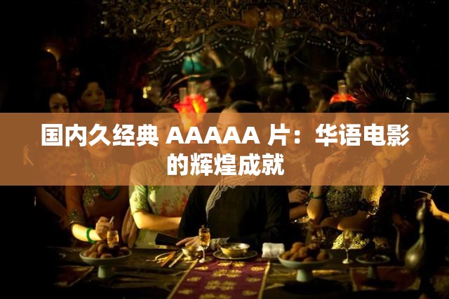 国内久经典 AAAAA 片：华语电影的辉煌成就