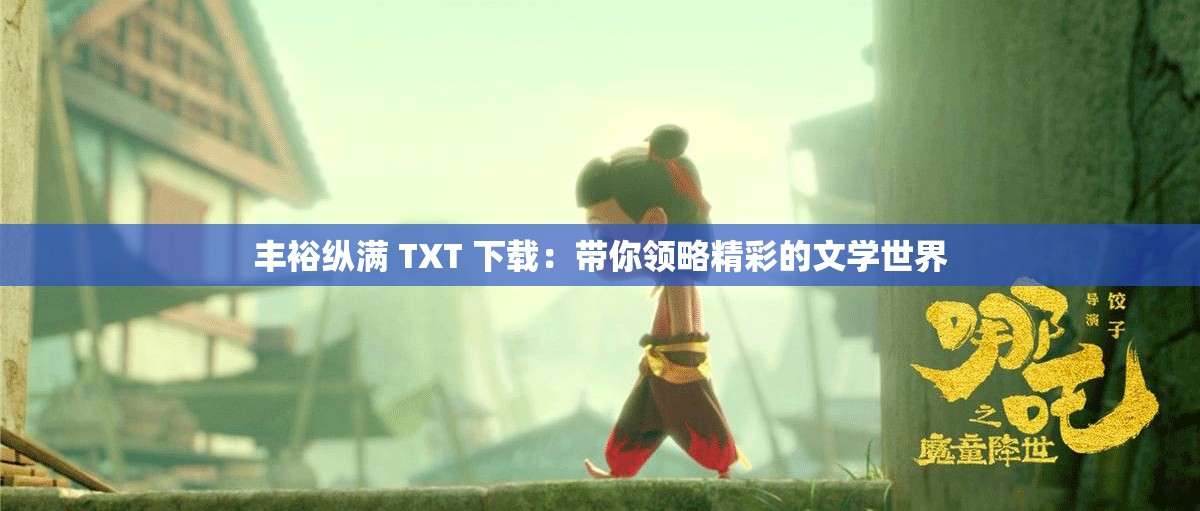 丰裕纵满 TXT 下载：带你领略精彩的文学世界