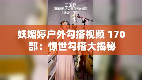 妖媚婷户外勾搭视频 170 部：惊世勾搭大揭秘